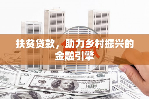 凤县扶贫贷款，助力乡村振兴的金融引擎