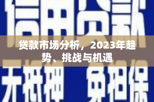 凤县贷款市场分析，2023年趋势、挑战与机遇
