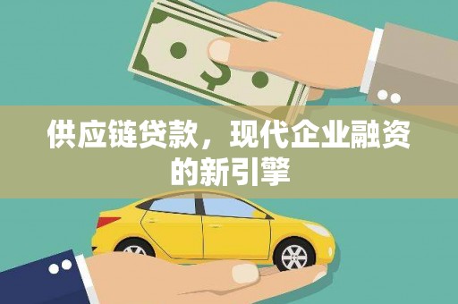 凤县供应链贷款，现代企业融资的新引擎