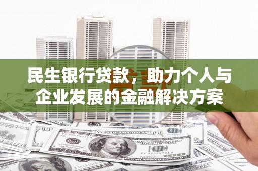 凤县民生银行贷款，助力个人与企业发展的金融解决方案