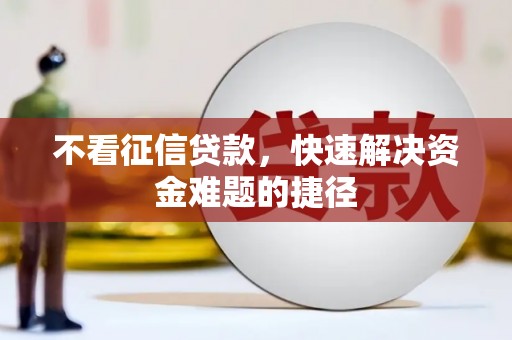 凤县不看征信贷款，快速解决资金难题的捷径