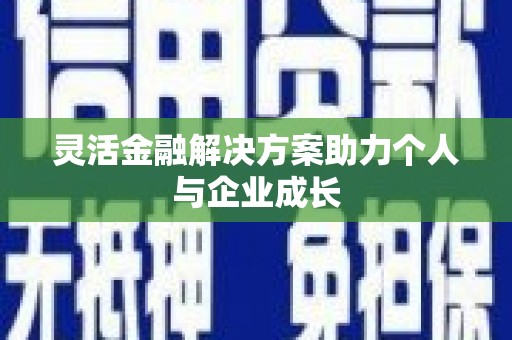 凤县灵活金融解决方案助力个人与企业成长