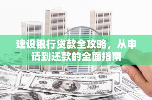 凤县建设银行贷款全攻略，从申请到还款的全面指南