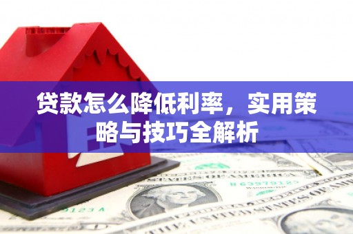 凤县贷款怎么降低利率，实用策略与技巧全解析
