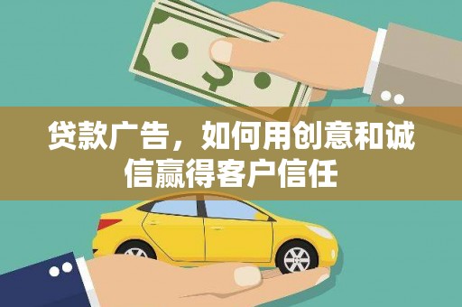 凤县贷款广告，如何用创意和诚信赢得客户信任
