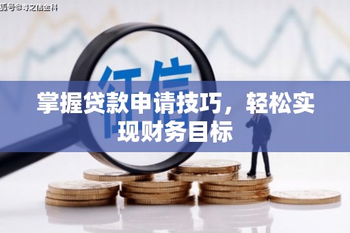 凤县掌握贷款申请技巧，轻松实现财务目标