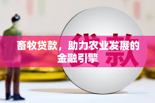 凤县畜牧贷款，助力农业发展的金融引擎