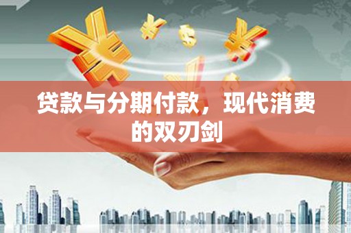 凤县贷款与分期付款，现代消费的双刃剑