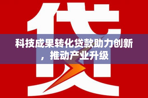 凤县科技成果转化贷款助力创新，推动产业升级