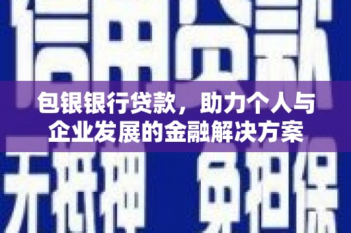 凤县包银银行贷款，助力个人与企业发展的金融解决方案