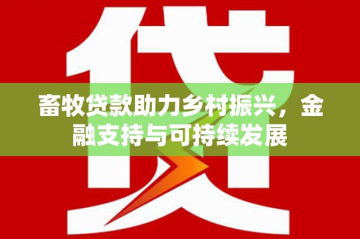 凤县畜牧贷款助力乡村振兴，金融支持与可持续发展