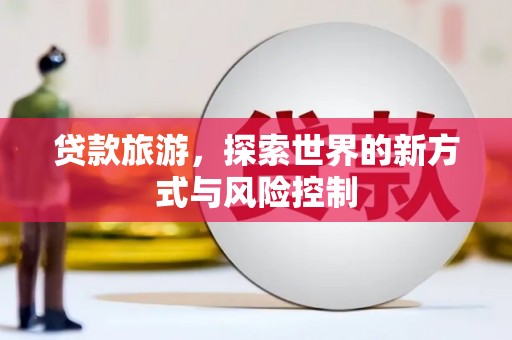 凤县贷款旅游，探索世界的新方式与风险控制