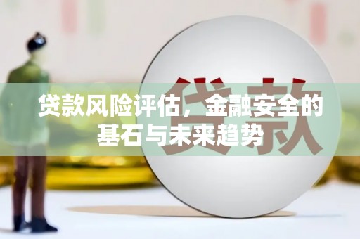 凤县贷款风险评估，金融安全的基石与未来趋势