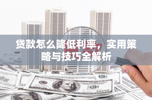 凤县贷款怎么降低利率，实用策略与技巧全解析