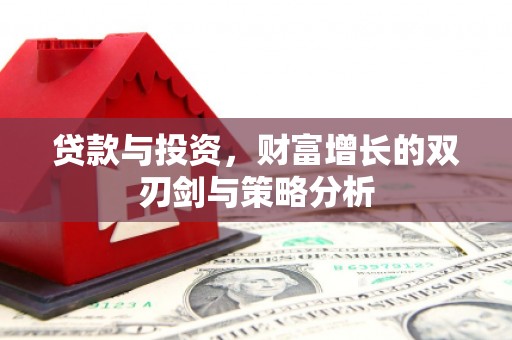 凤县贷款与投资，财富增长的双刃剑与策略分析