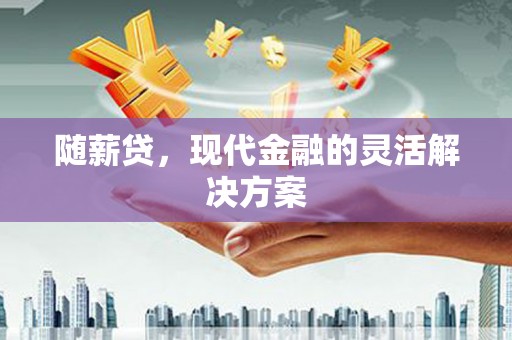 凤县随薪贷，现代金融的灵活解决方案
