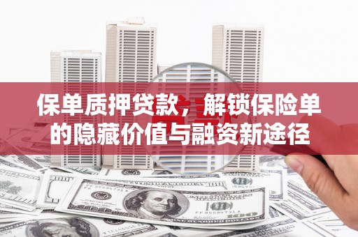凤县保单质押贷款，解锁保险单的隐藏价值与融资新途径