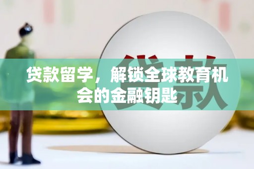凤县贷款留学，解锁全球教育机会的金融钥匙
