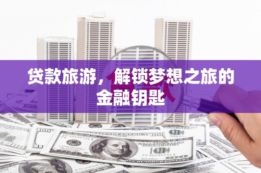 凤县贷款旅游，解锁梦想之旅的金融钥匙