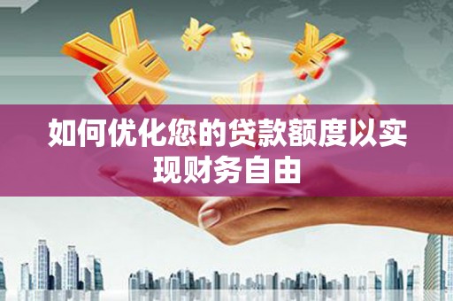 凤县如何优化您的贷款额度以实现财务自由