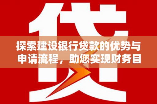 凤县探索建设银行贷款的优势与申请流程，助您实现财务目标
