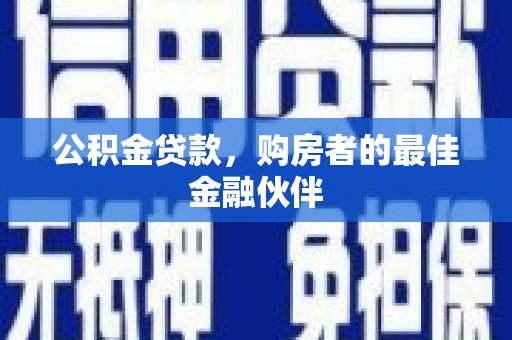凤县公积金贷款，购房者的最佳金融伙伴
