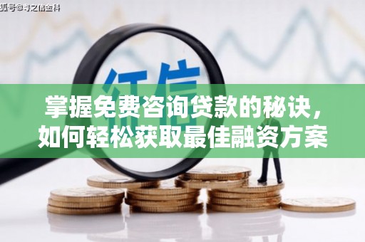 凤县掌握免费咨询贷款的秘诀，如何轻松获取最佳融资方案