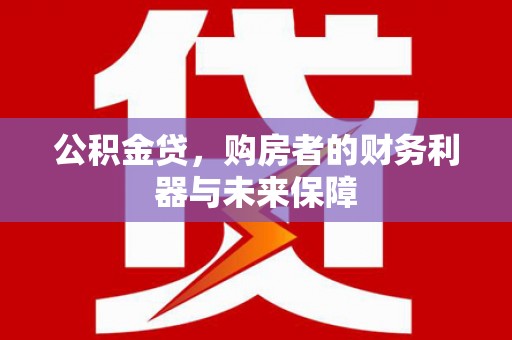 凤县公积金贷，购房者的财务利器与未来保障