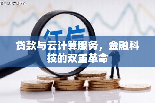 凤县贷款与云计算服务，金融科技的双重革命
