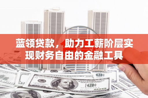 凤县蓝领贷款，助力工薪阶层实现财务自由的金融工具