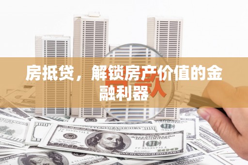 凤县房抵贷，解锁房产价值的金融利器