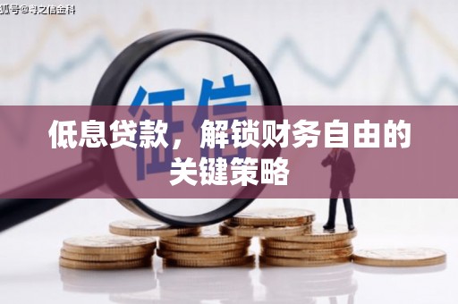 凤县低息贷款，解锁财务自由的关键策略