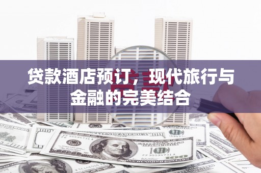 凤县贷款酒店预订，现代旅行与金融的完美结合