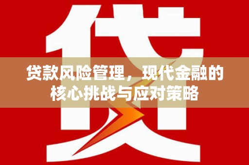 凤县贷款风险管理，现代金融的核心挑战与应对策略