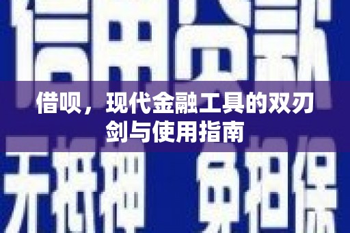 凤县借呗，现代金融工具的双刃剑与使用指南