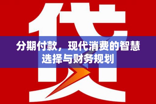 凤县分期付款，现代消费的智慧选择与财务规划
