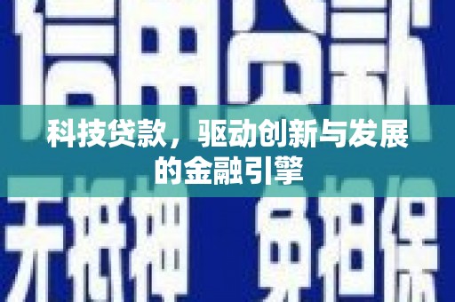 凤县科技贷款，驱动创新与发展的金融引擎