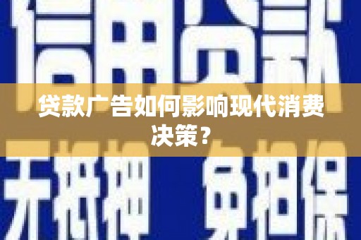 凤县贷款广告如何影响现代消费决策？