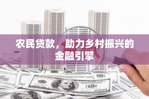 凤县农民贷款，助力乡村振兴的金融引擎