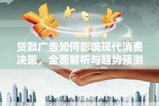凤县贷款广告如何影响现代消费决策，全面解析与趋势预测