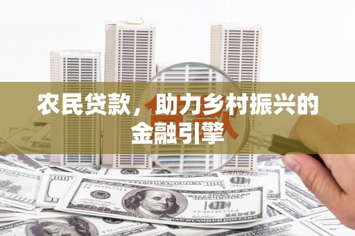凤县农民贷款，助力乡村振兴的金融引擎