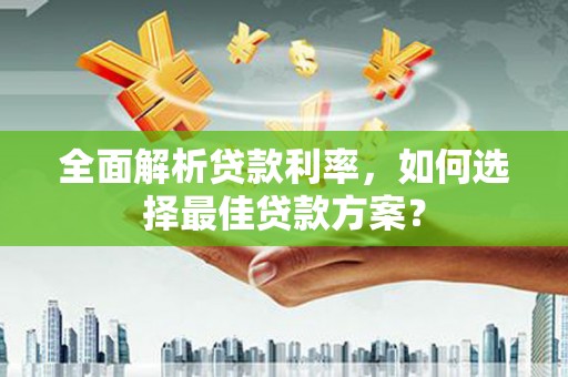 凤县全面解析贷款利率，如何选择最佳贷款方案？
