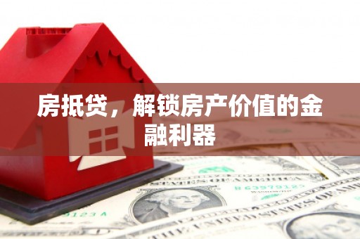 凤县房抵贷，解锁房产价值的金融利器