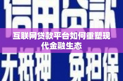 凤县互联网贷款平台如何重塑现代金融生态
