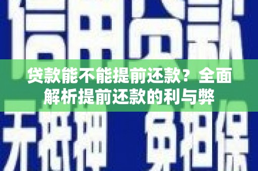 凤县贷款能不能提前还款？全面解析提前还款的利与弊