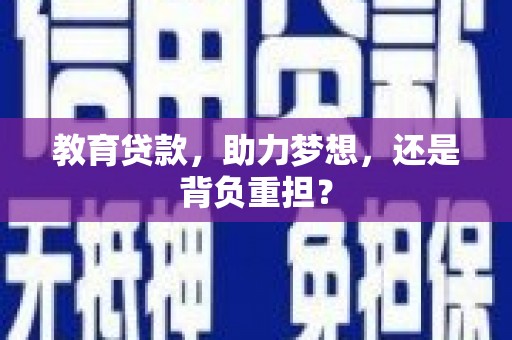 凤县教育贷款，助力梦想，还是背负重担？