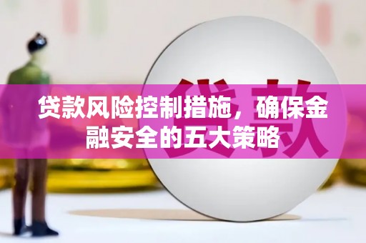 凤县贷款风险控制措施，确保金融安全的五大策略