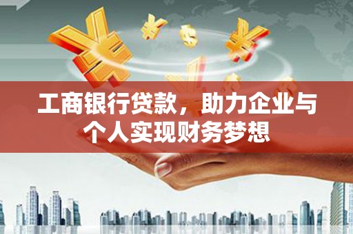 凤县工商银行贷款，助力企业与个人实现财务梦想