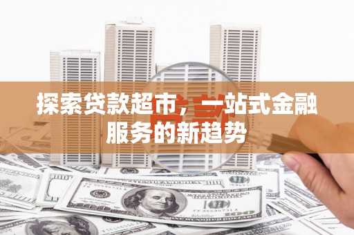 凤县探索贷款超市，一站式金融服务的新趋势