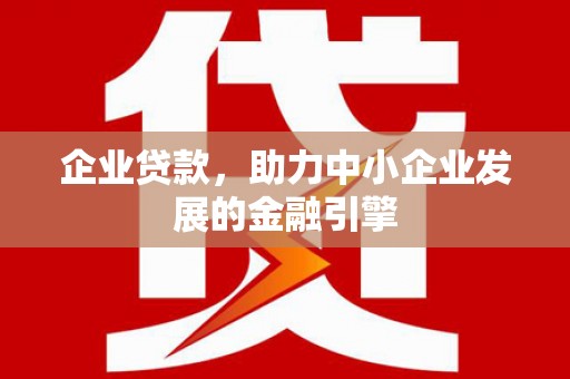 凤县企业贷款，助力中小企业发展的金融引擎
